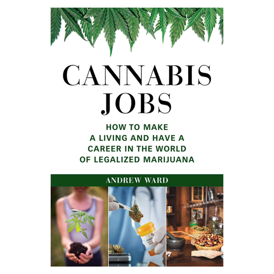 Cannabis Jobs: How to Make a Living and Have a Career in the World of Legalized Marijuana by Andrew Ward